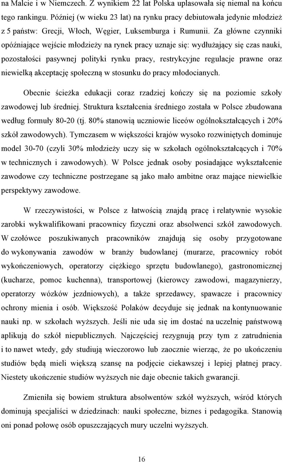 Za główne czynniki opóźniające wejście młodzieży na rynek pracy uznaje się: wydłużający się czas nauki, pozostałości pasywnej polityki rynku pracy, restrykcyjne regulacje prawne oraz niewielką