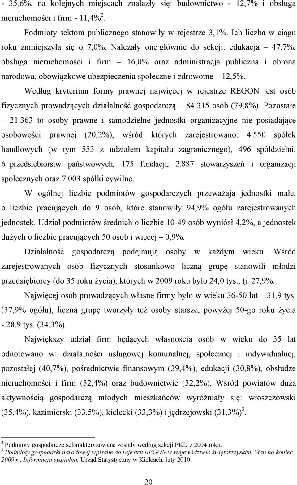 Należały one głównie do sekcji: edukacja 47,7%, obsługa nieruchomości i firm 16,0% oraz administracja publiczna i obrona narodowa, obowiązkowe ubezpieczenia społeczne i zdrowotne 12,5%.