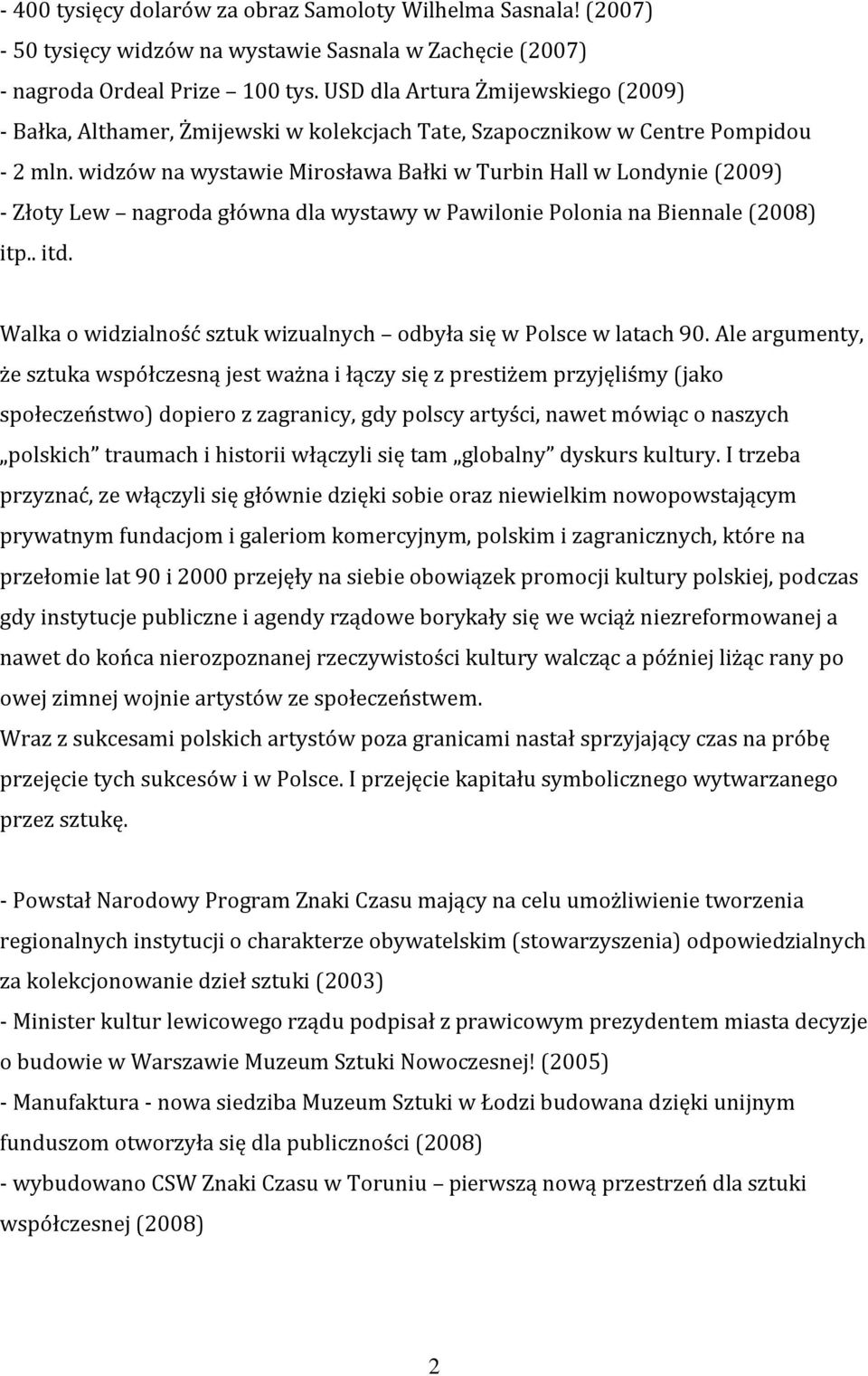 widzów na wystawie Mirosława Bałki w Turbin Hall w Londynie (2009) - Złoty Lew nagroda główna dla wystawy w Pawilonie Polonia na Biennale (2008) itp.. itd.