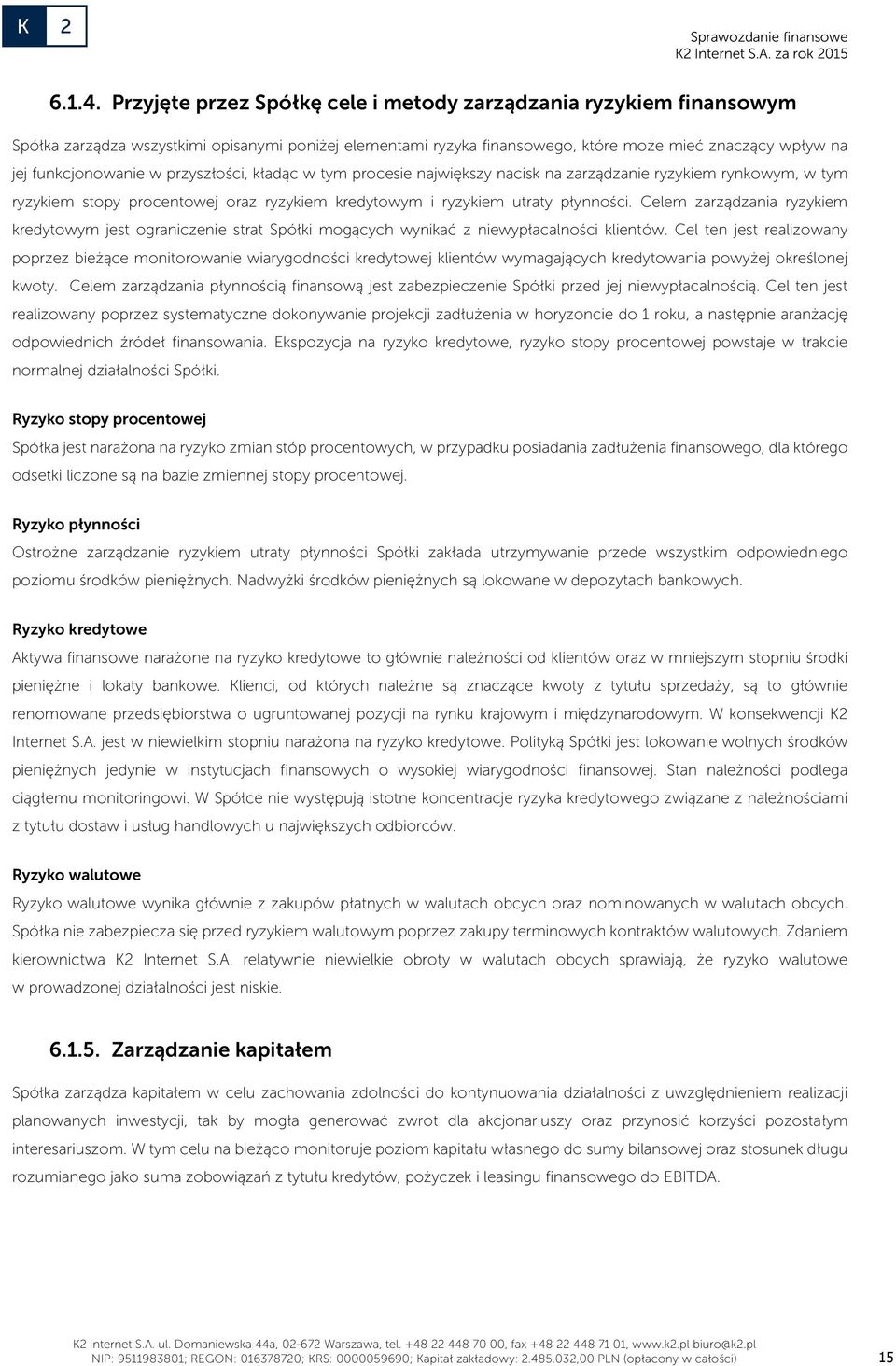 przyszłości, kładąc w tym procesie największy nacisk na zarządzanie ryzykiem rynkowym, w tym ryzykiem stopy procentowej oraz ryzykiem kredytowym i ryzykiem utraty płynności.