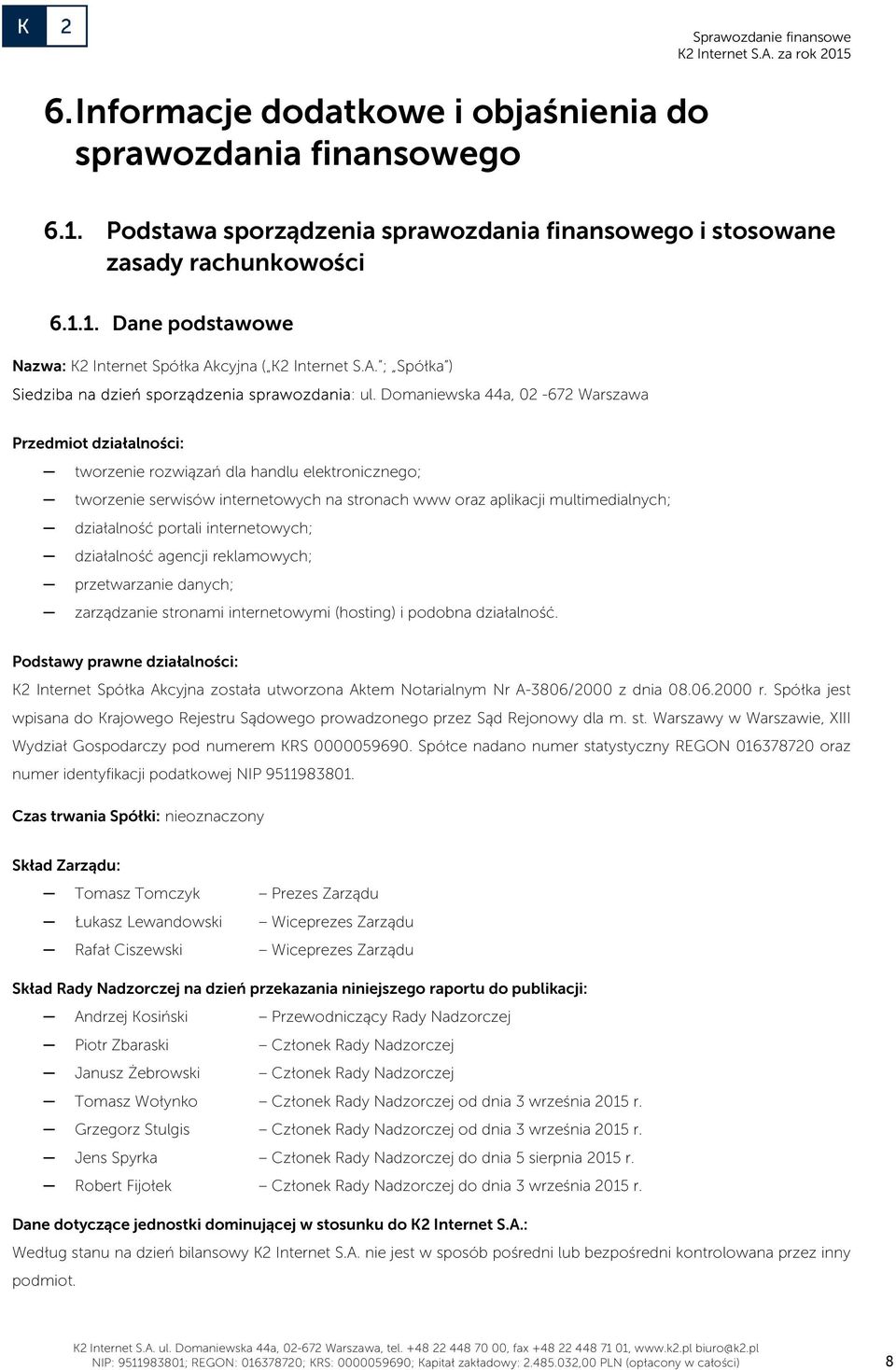 Domaniewska 44a, 02-672 Warszawa Przedmiot działalności: tworzenie rozwiązań dla handlu elektronicznego; tworzenie serwisów internetowych na stronach www oraz aplikacji multimedialnych; działalność