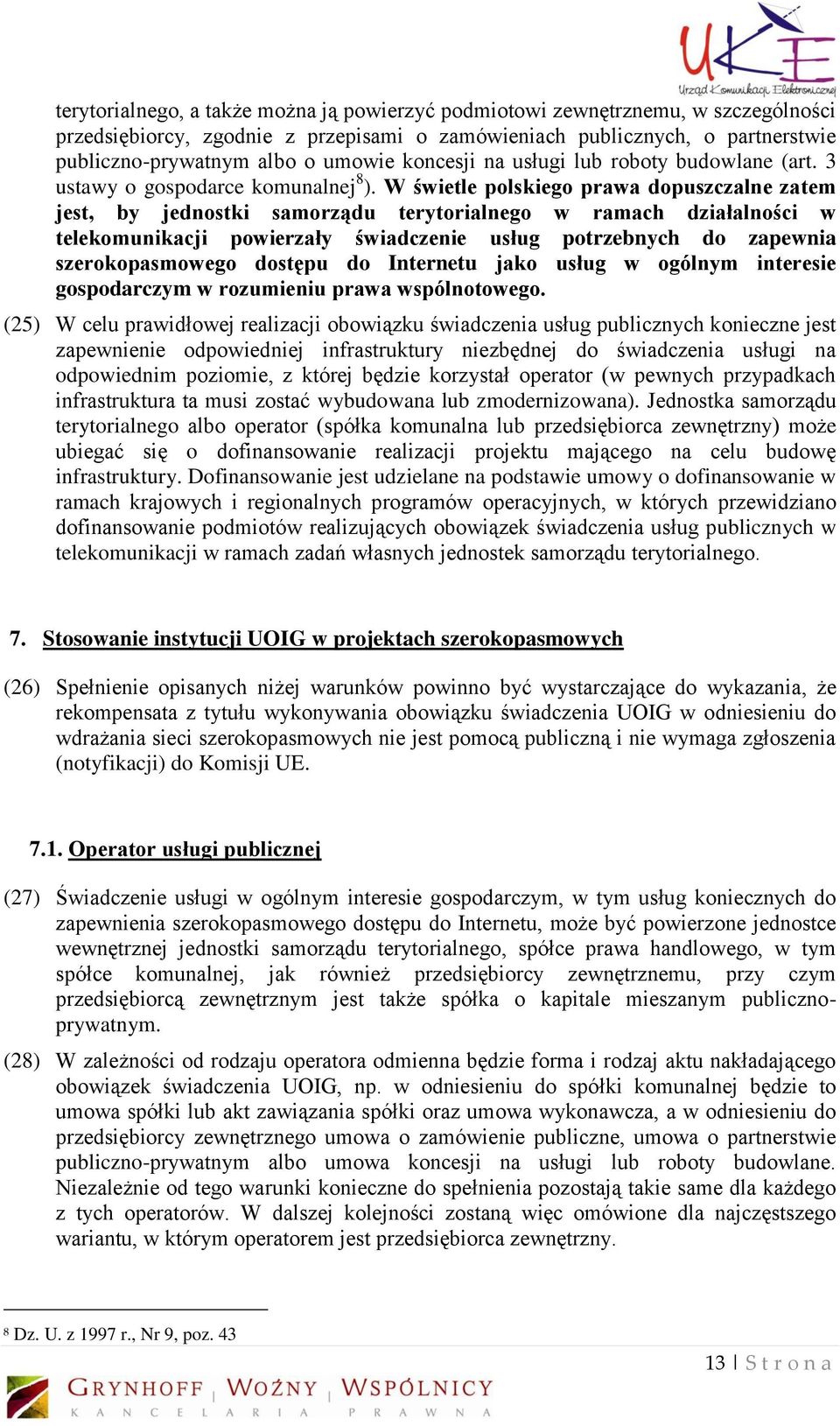 W świetle polskiego prawa dopuszczalne zatem jest, by jednostki samorządu terytorialnego w ramach działalności w telekomunikacji powierzały świadczenie usług potrzebnych do zapewnia szerokopasmowego