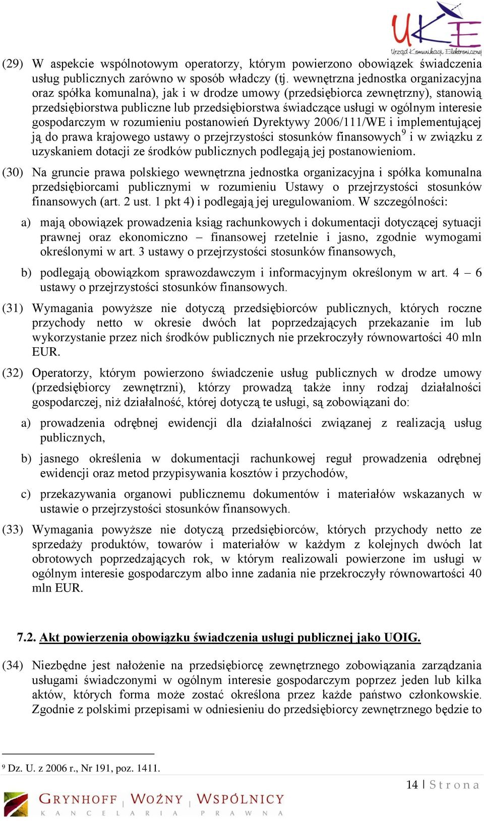 interesie gospodarczym w rozumieniu postanowień Dyrektywy 2006/111/WE i implementującej ją do prawa krajowego ustawy o przejrzystości stosunków finansowych 9 i w związku z uzyskaniem dotacji ze