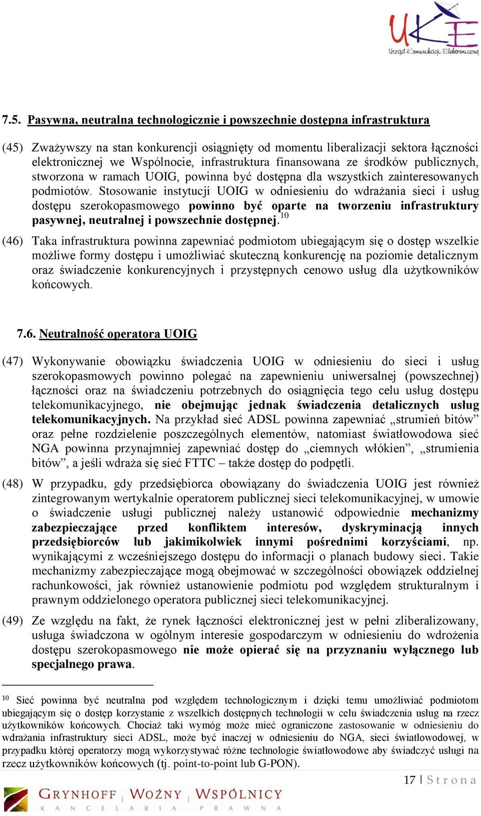 Stosowanie instytucji UOIG w odniesieniu do wdrażania sieci i usług dostępu szerokopasmowego powinno być oparte na tworzeniu infrastruktury pasywnej, neutralnej i powszechnie dostępnej.