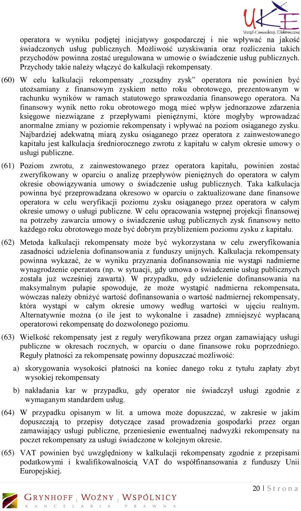 (60) W celu kalkulacji rekompensaty rozsądny zysk operatora nie powinien być utożsamiany z finansowym zyskiem netto roku obrotowego, prezentowanym w rachunku wyników w ramach statutowego sprawozdania