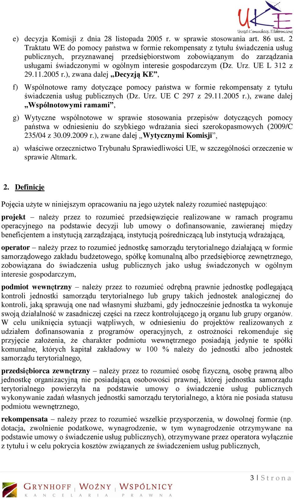 gospodarczym (Dz. Urz. UE L 312 z 29.11.2005 r.), zwana dalej Decyzją KE, f) Wspólnotowe ramy dotyczące pomocy państwa w formie rekompensaty z tytułu świadczenia usług publicznych (Dz. Urz. UE C 297 z 29.