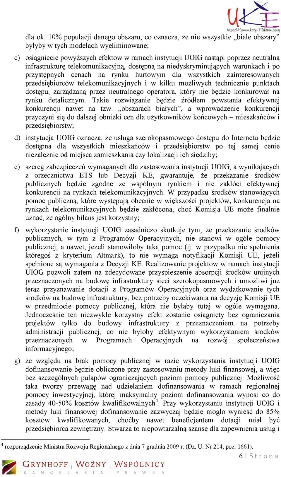 infrastrukturę telekomunikacyjną, dostępną na niedyskryminujących warunkach i po przystępnych cenach na rynku hurtowym dla wszystkich zainteresowanych przedsiębiorców telekomunikacyjnych i w kilku