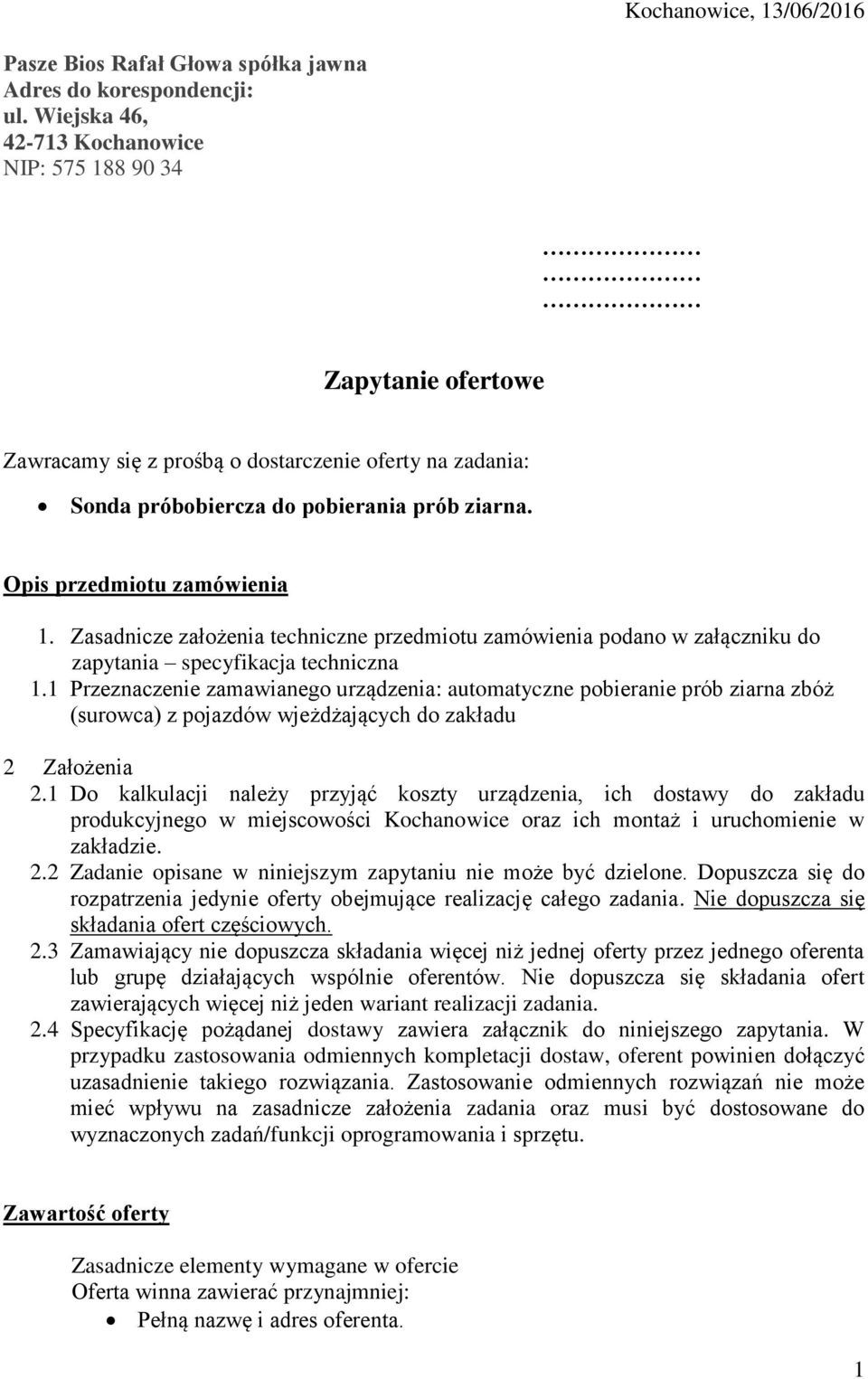 Opis przedmiotu zamówienia 1. Zasadnicze założenia techniczne przedmiotu zamówienia podano w załączniku do zapytania specyfikacja techniczna 1.