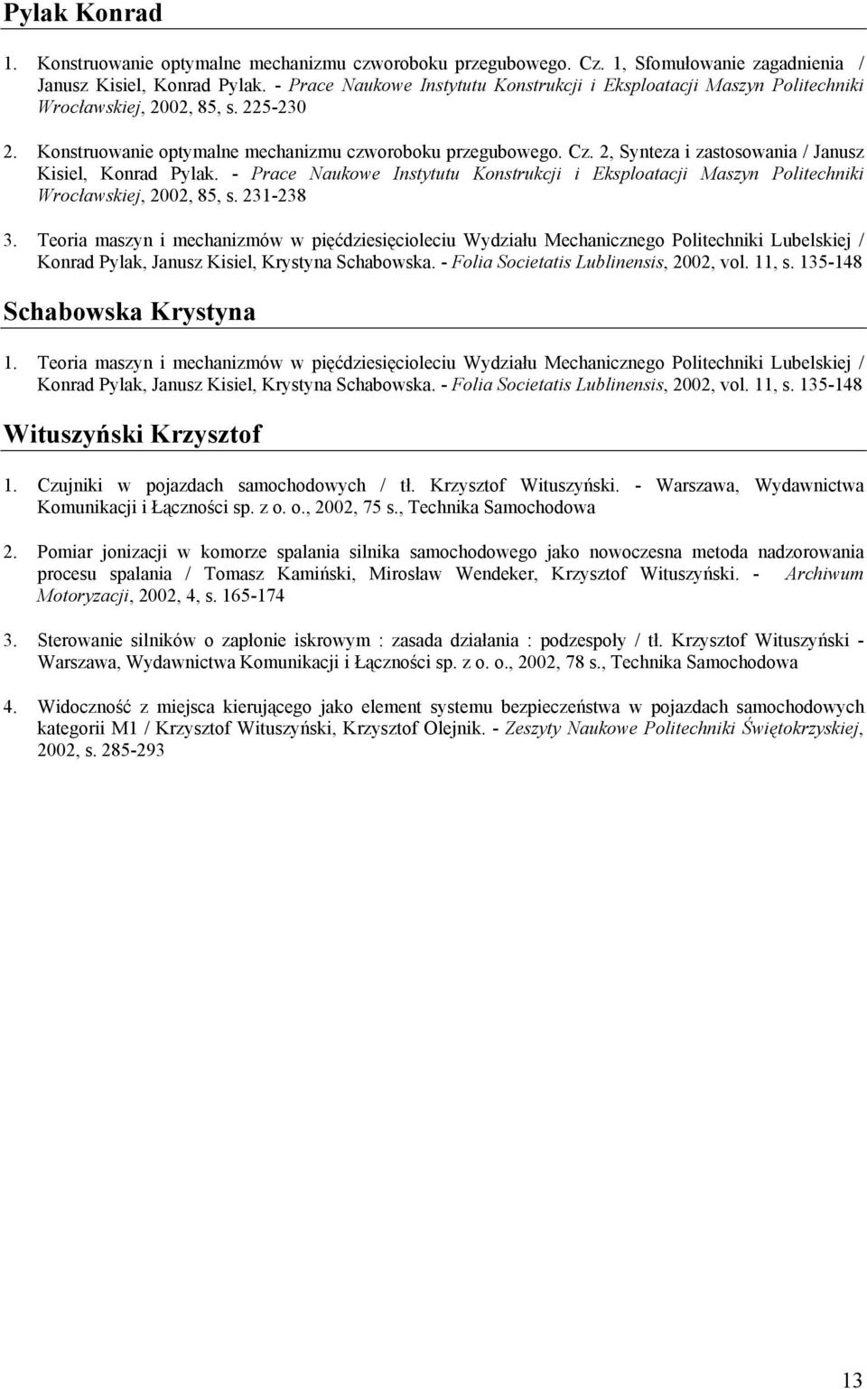 2, Synteza i zastosowania / Janusz Kisiel, Konrad Pylak. - Prace Naukowe Instytutu Konstrukcji i Eksploatacji Maszyn Politechniki Wrocławskiej, 2002, 85, s. 231-238 3.