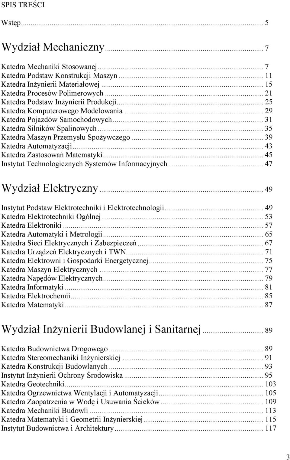 .. 39 Katedra Automatyzacji... 43 Katedra Zastosowań Matematyki... 45 Instytut Technologicznych Systemów Informacyjnych... 47 Wydział Elektryczny.