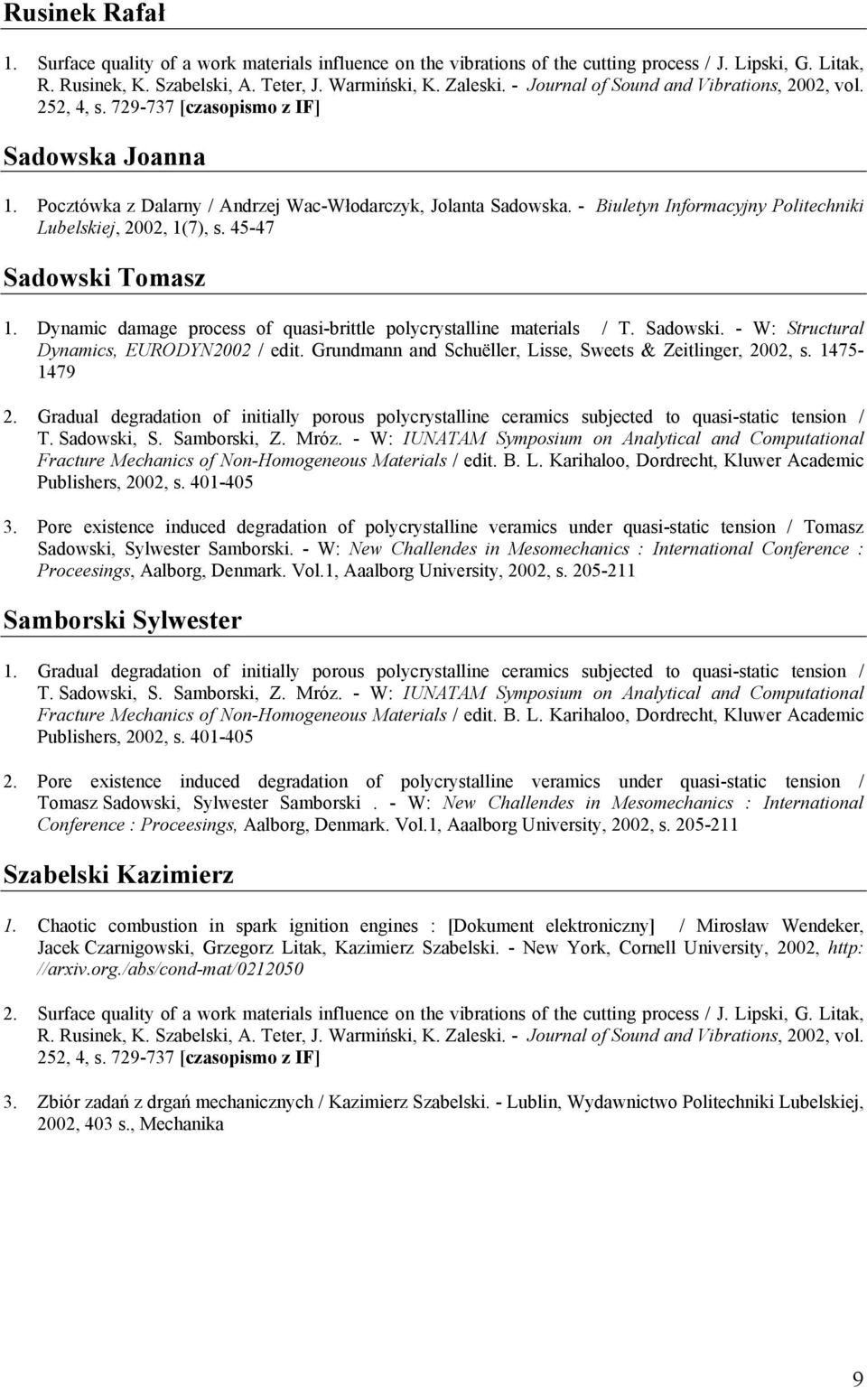 - Biuletyn Informacyjny Politechniki Lubelskiej, 2002, 1(7), s. 45-47 Sadowski Tomasz 1. Dynamic damage process of quasi-brittle polycrystalline materials / T. Sadowski. - W: Structural Dynamics, EURODYN2002 / edit.