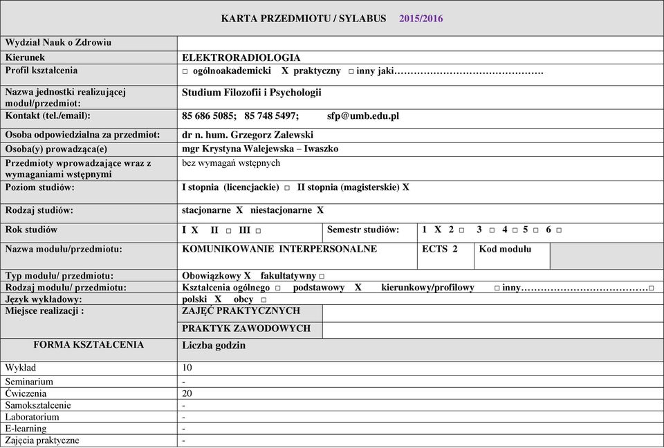 Grzegorz Zalewski Osoba(y) prowadząca(e) mgr Krystyna Walejewska Iwaszko Przedmioty wprowadzające wraz z bez wymagań wstępnych wymaganiami wstępnymi Poziom studiów: I stopnia (licencjackie) II