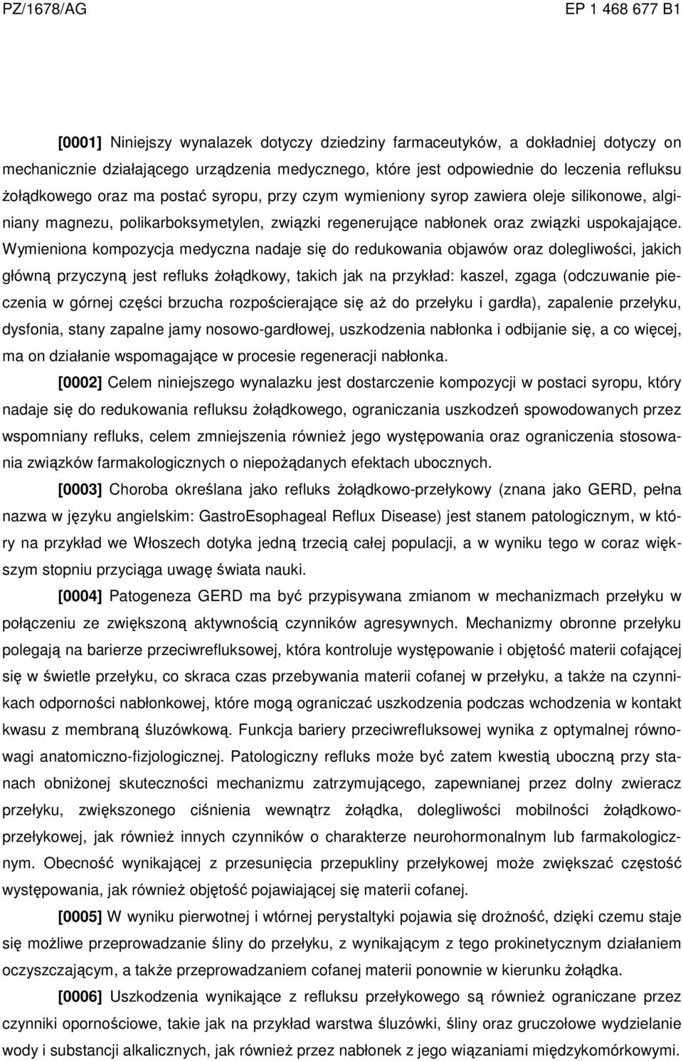 Wymieniona kompozycja medyczna nadaje się do redukowania objawów oraz dolegliwości, jakich główną przyczyną jest refluks żołądkowy, takich jak na przykład: kaszel, zgaga (odczuwanie pieczenia w