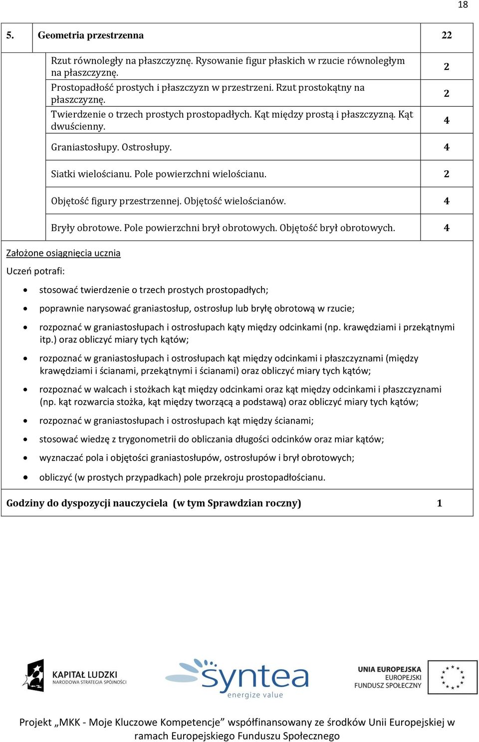 Pole powierzchni wielościanu. 2 Objętość figury przestrzennej. Objętość wielościanów. 4 Bryły obrotowe. Pole powierzchni brył obrotowych. Objętość brył obrotowych.