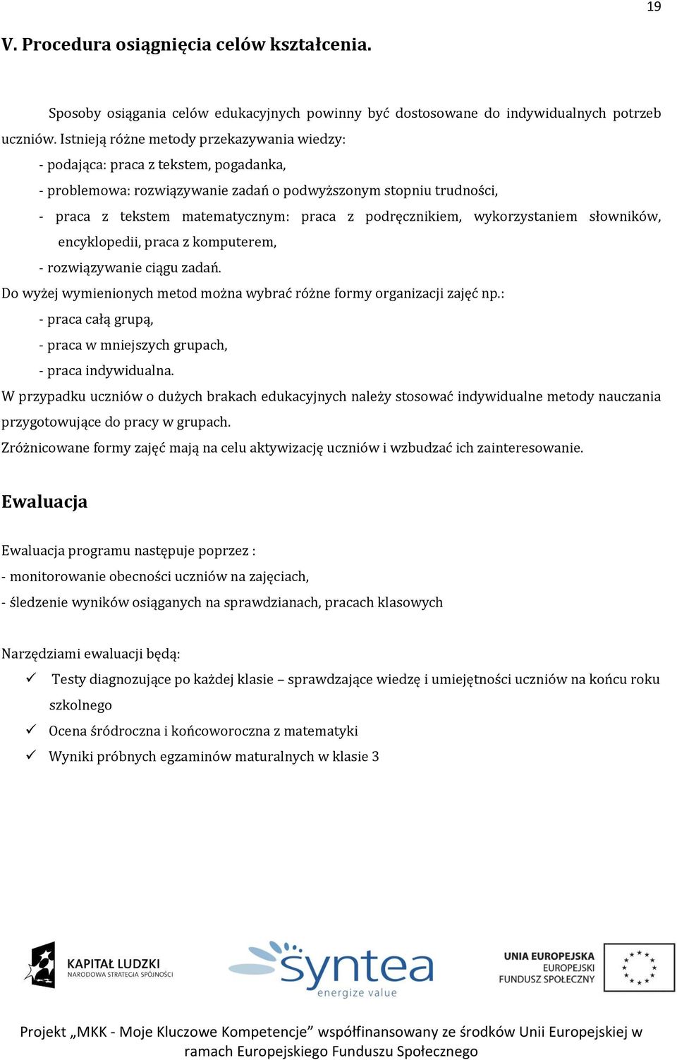 podręcznikiem, wykorzystaniem słowników, encyklopedii, praca z komputerem, - rozwiązywanie ciągu zadań. Do wyżej wymienionych metod można wybrać różne formy organizacji zajęć np.