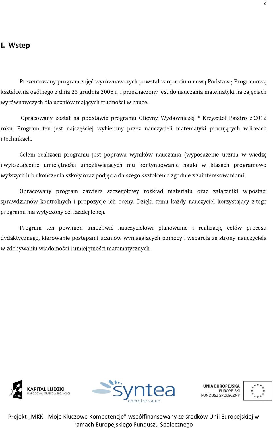 Opracowany został na podstawie programu Oficyny Wydawniczej * Krzysztof Pazdro z 2012 roku. Program ten jest najczęściej wybierany przez nauczycieli matematyki pracujących w liceach i technikach.