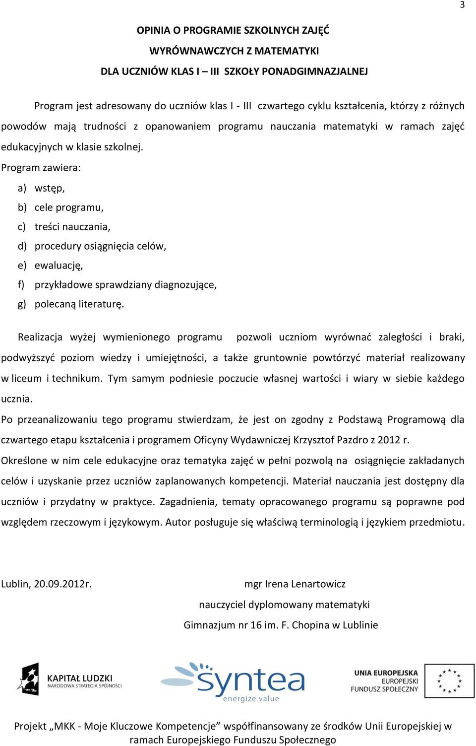 Program zawiera: a) wstęp, b) cele programu, c) treści nauczania, d) procedury osiągnięcia celów, e) ewaluację, f) przykładowe sprawdziany diagnozujące, g) polecaną literaturę.