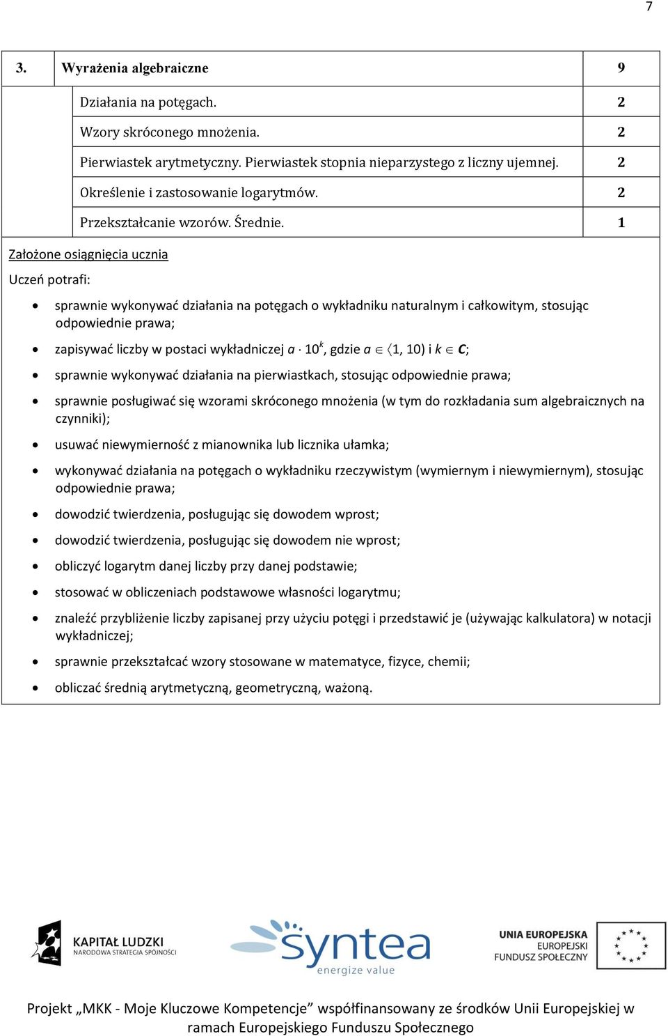 1 sprawnie wykonywać działania na potęgach o wykładniku naturalnym i całkowitym, stosując odpowiednie prawa; zapisywać liczby w postaci wykładniczej a 10 k, gdzie a 1, 10) i k C; sprawnie wykonywać