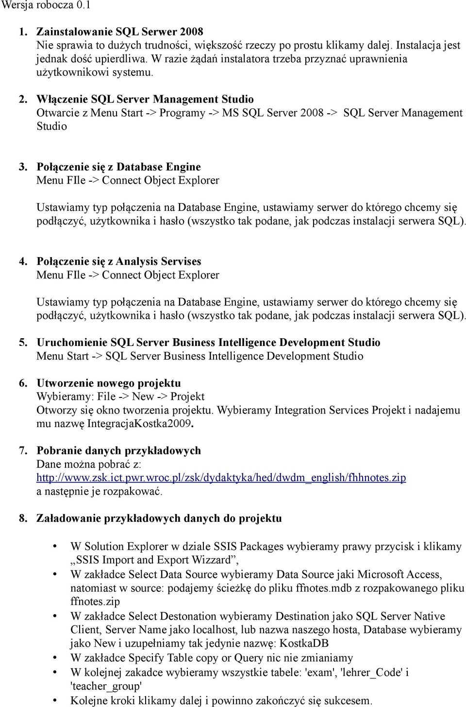 Włączenie SQL Server Management Studio Otwarcie z Menu Start -> Programy -> MS SQL Server 2008 -> SQL Server Management Studio 3.