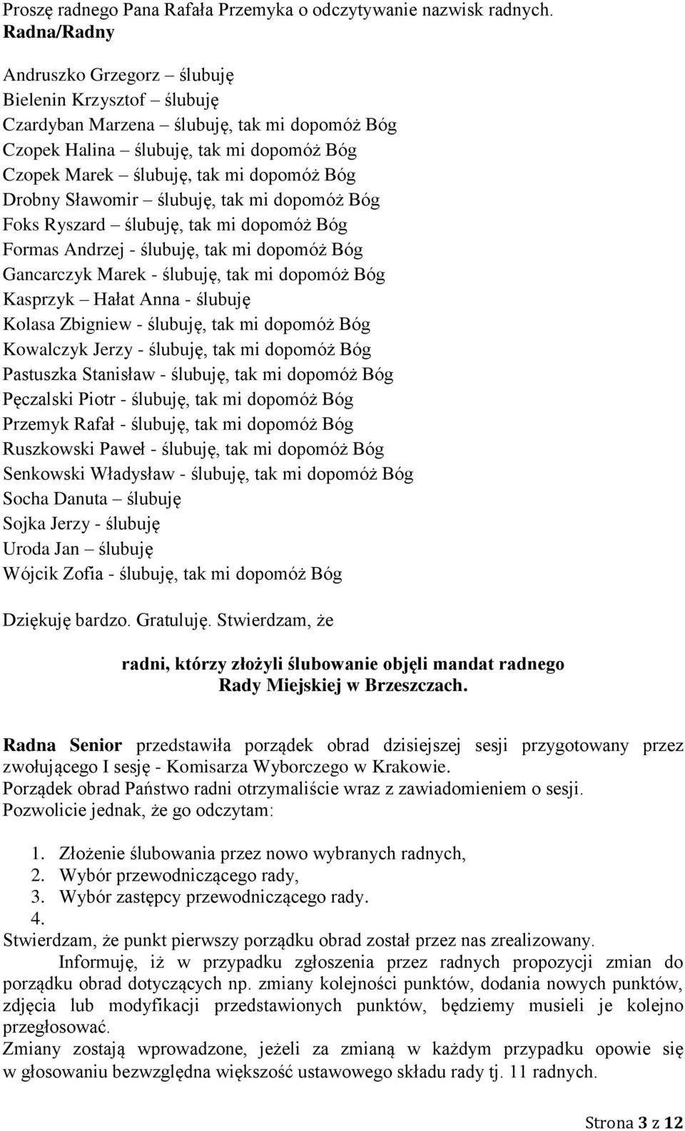 Drobny Sławomir ślubuję, tak mi dopomóż Bóg Foks Ryszard ślubuję, tak mi dopomóż Bóg Formas Andrzej - ślubuję, tak mi dopomóż Bóg Gancarczyk Marek - ślubuję, tak mi dopomóż Bóg Kasprzyk Hałat Anna -