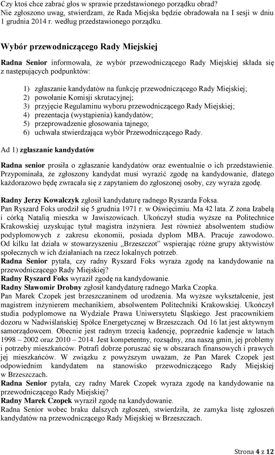 Wybór przewodniczącego Rady Miejskiej Radna Senior informowała, że wybór przewodniczącego Rady Miejskiej składa się z następujących podpunktów: 1) zgłaszanie kandydatów na funkcję przewodniczącego