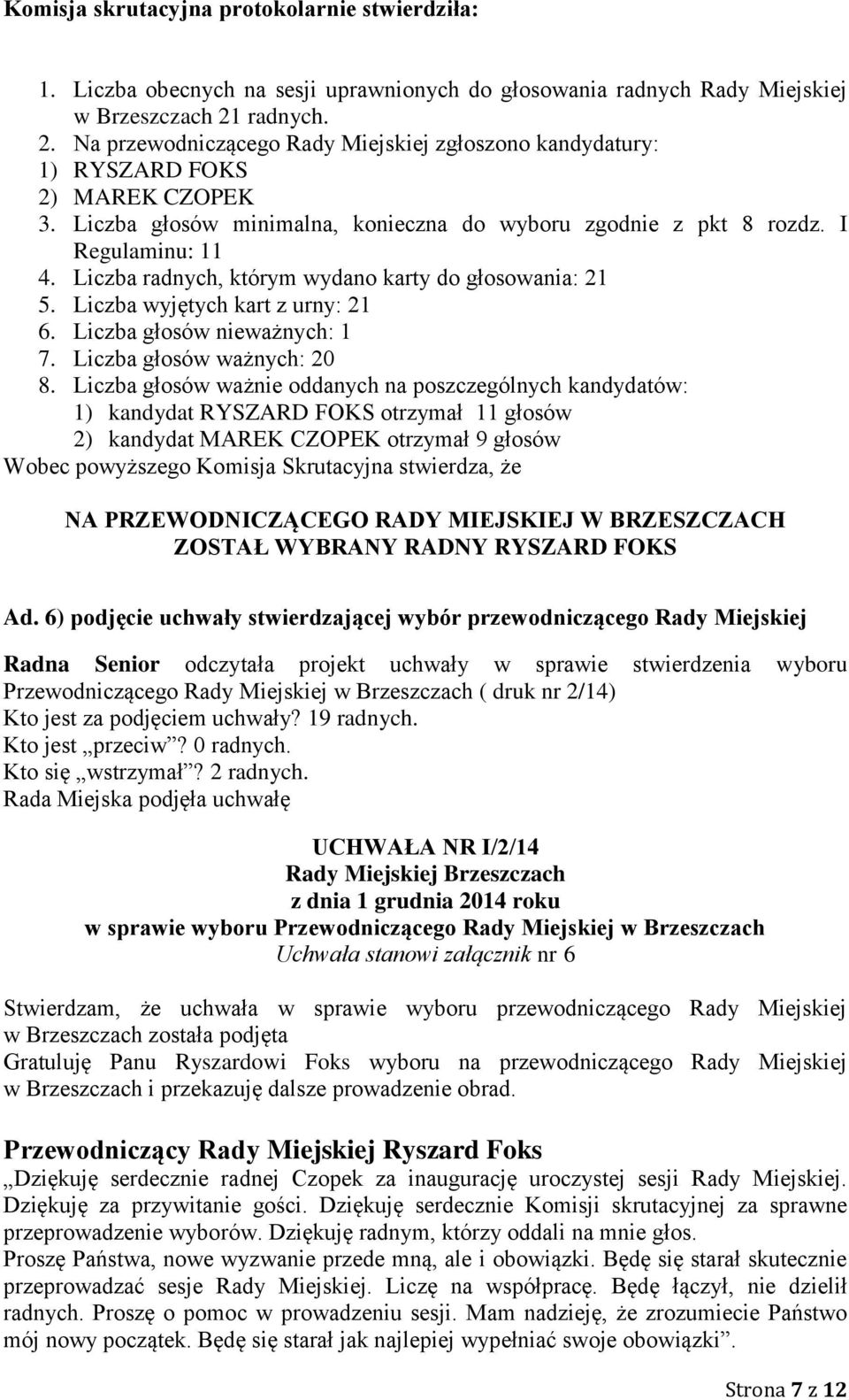 Liczba radnych, którym wydano karty do głosowania: 21 5. Liczba wyjętych kart z urny: 21 6. Liczba głosów nieważnych: 1 7. Liczba głosów ważnych: 20 8.