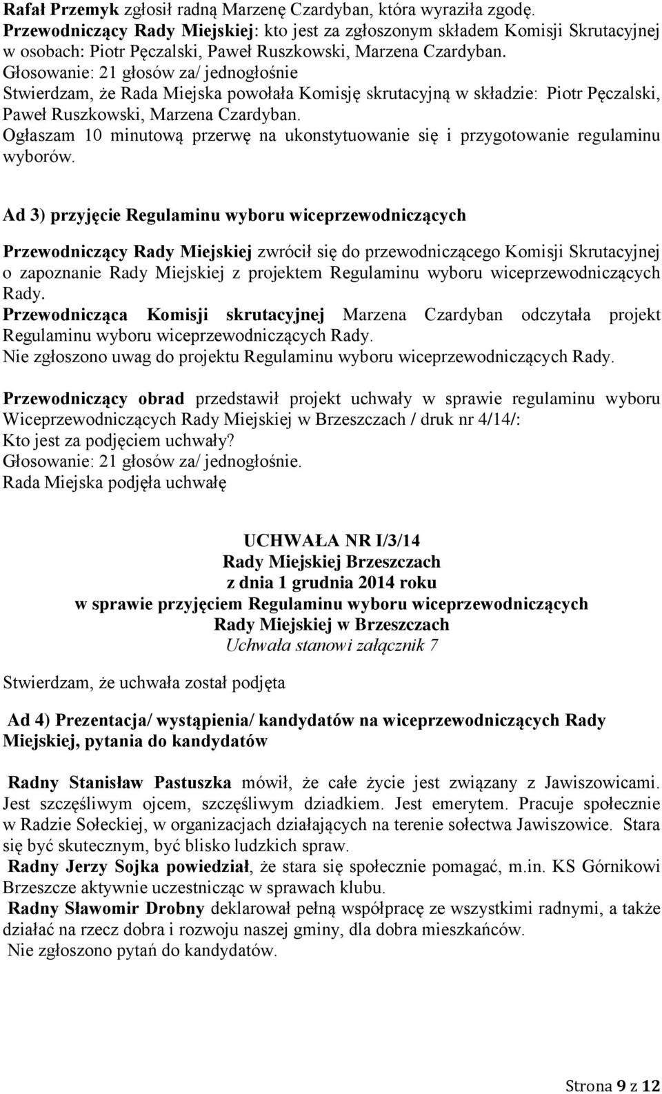 Głosowanie: 21 głosów za/ jednogłośnie Stwierdzam, że Rada Miejska powołała Komisję skrutacyjną w składzie: Piotr Pęczalski, Paweł Ruszkowski, Marzena Czardyban.