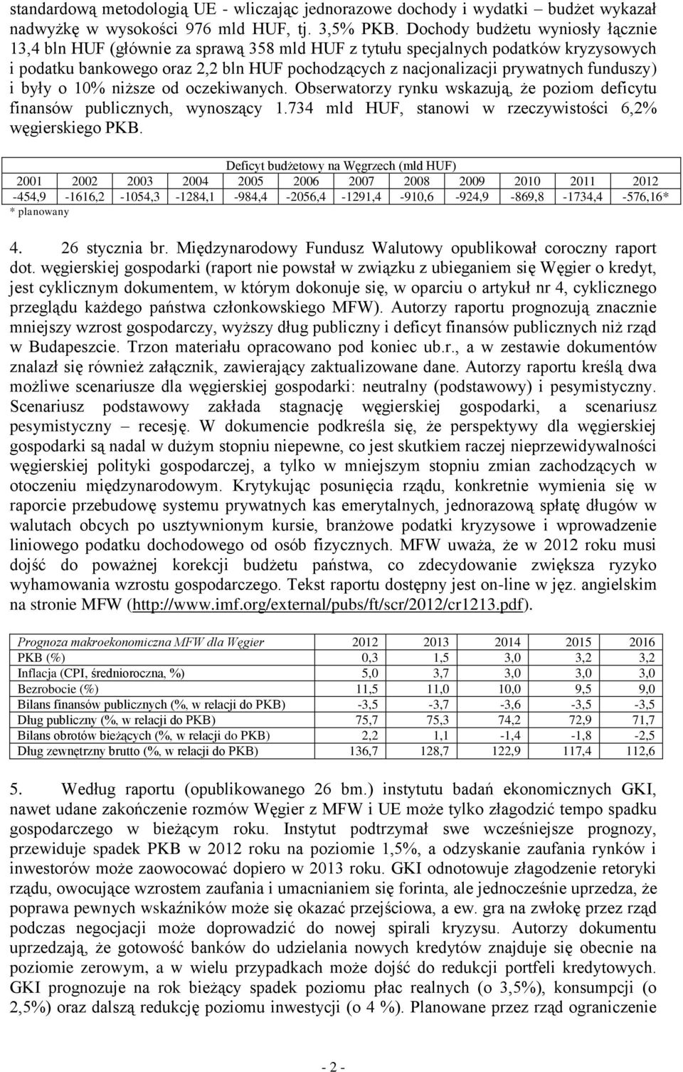 funduszy) i były o 10% niższe od oczekiwanych. Obserwatorzy rynku wskazują, że poziom deficytu finansów publicznych, wynoszący 1.734 mld HUF, stanowi w rzeczywistości 6,2% węgierskiego PKB.