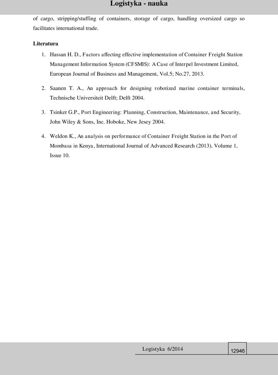 Vol.5; No.27, 2013. 2. Saanen T. A., An approach for designing robotized marine container terminals, Technische Universiteit Delft; Delft 2004. 3. Tsinker G.P.