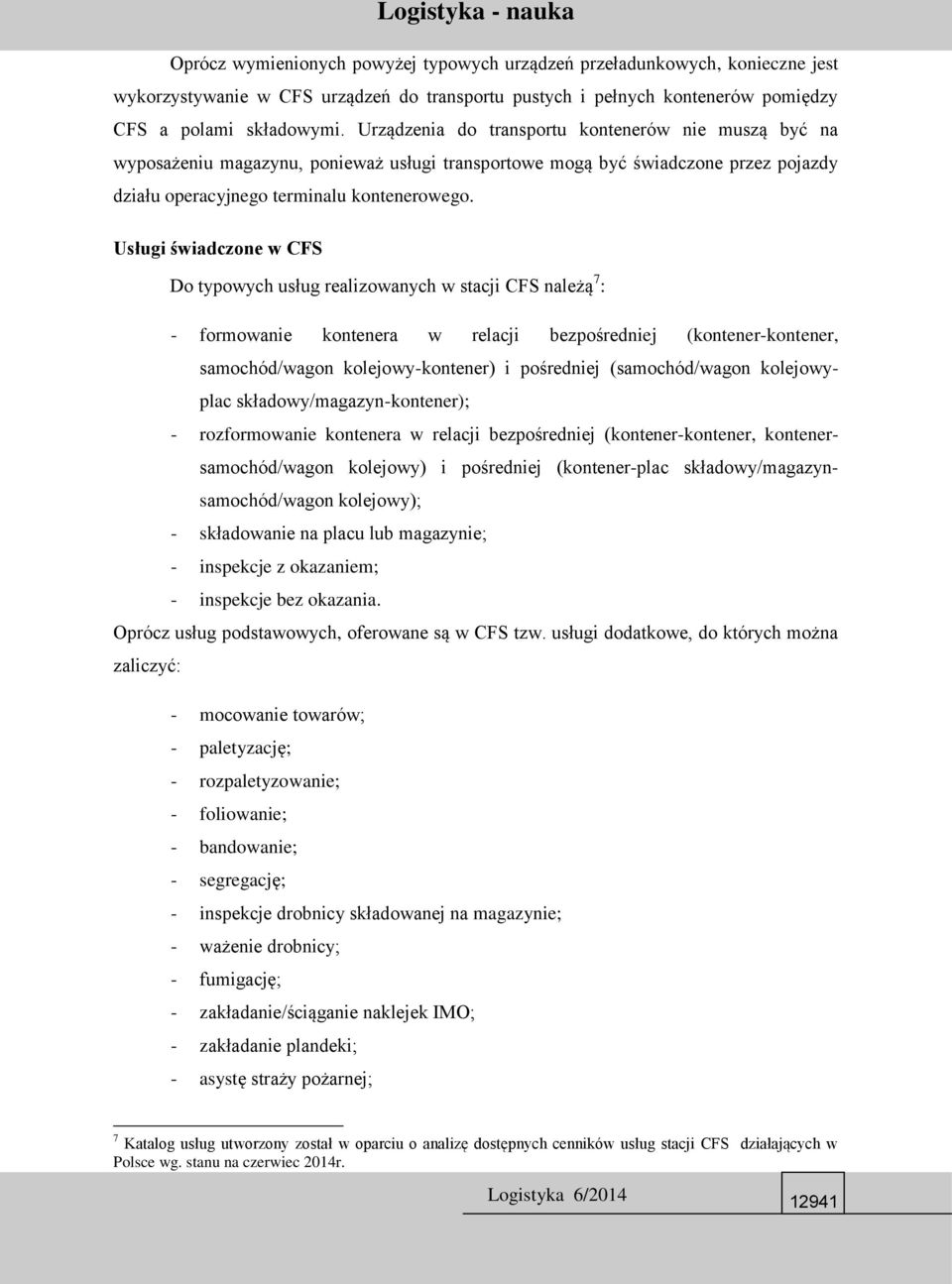 Usługi świadczone w CFS Do typowych usług realizowanych w stacji CFS należą 7 : - formowanie kontenera w relacji bezpośredniej (kontener-kontener, samochód/wagon kolejowy-kontener) i pośredniej