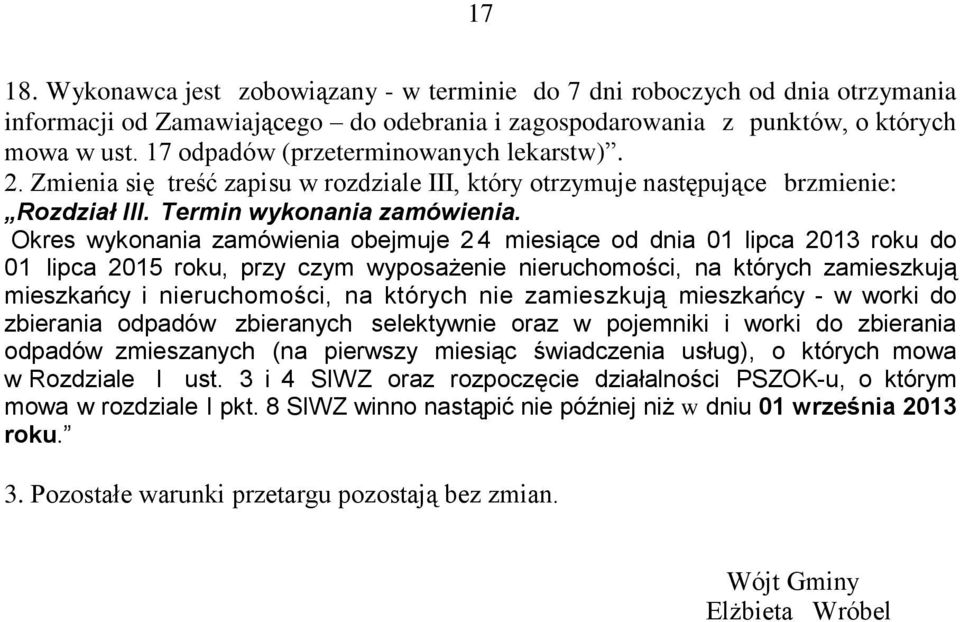 Okres wykonania zamówienia obejmuje 24 miesiące od dnia 01 lipca 2013 roku do 01 lipca 2015 roku, przy czym wyposażenie nieruchomości, na których zamieszkują mieszkańcy i nieruchomości, na których