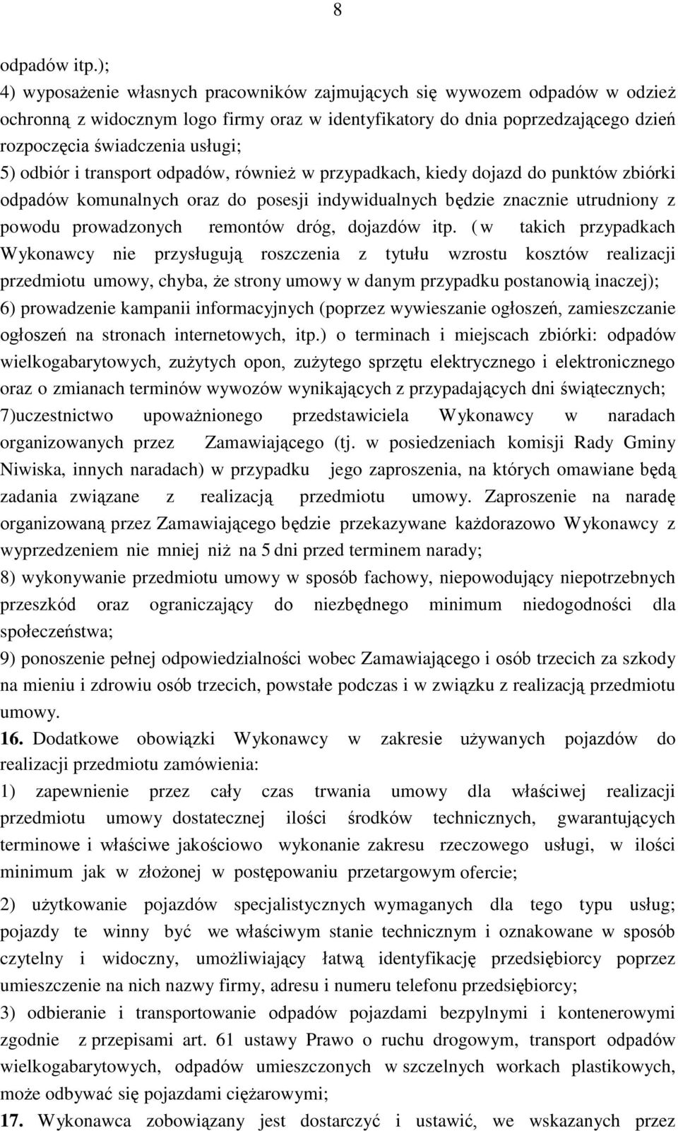 odbiór i transport odpadów, również w przypadkach, kiedy dojazd do punktów zbiórki odpadów komunalnych oraz do posesji indywidualnych będzie znacznie utrudniony z powodu prowadzonych remontów dróg,