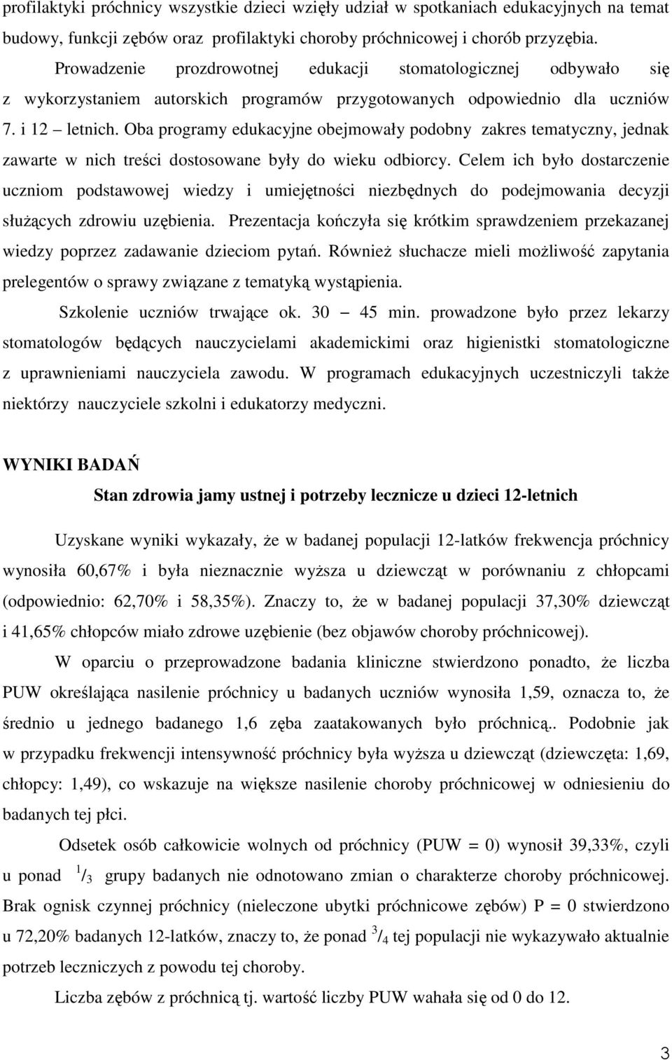 Oba programy edukacyjne obejmowały podobny zakres tematyczny, jednak zawarte w nich treści dostosowane były do wieku odbiorcy.