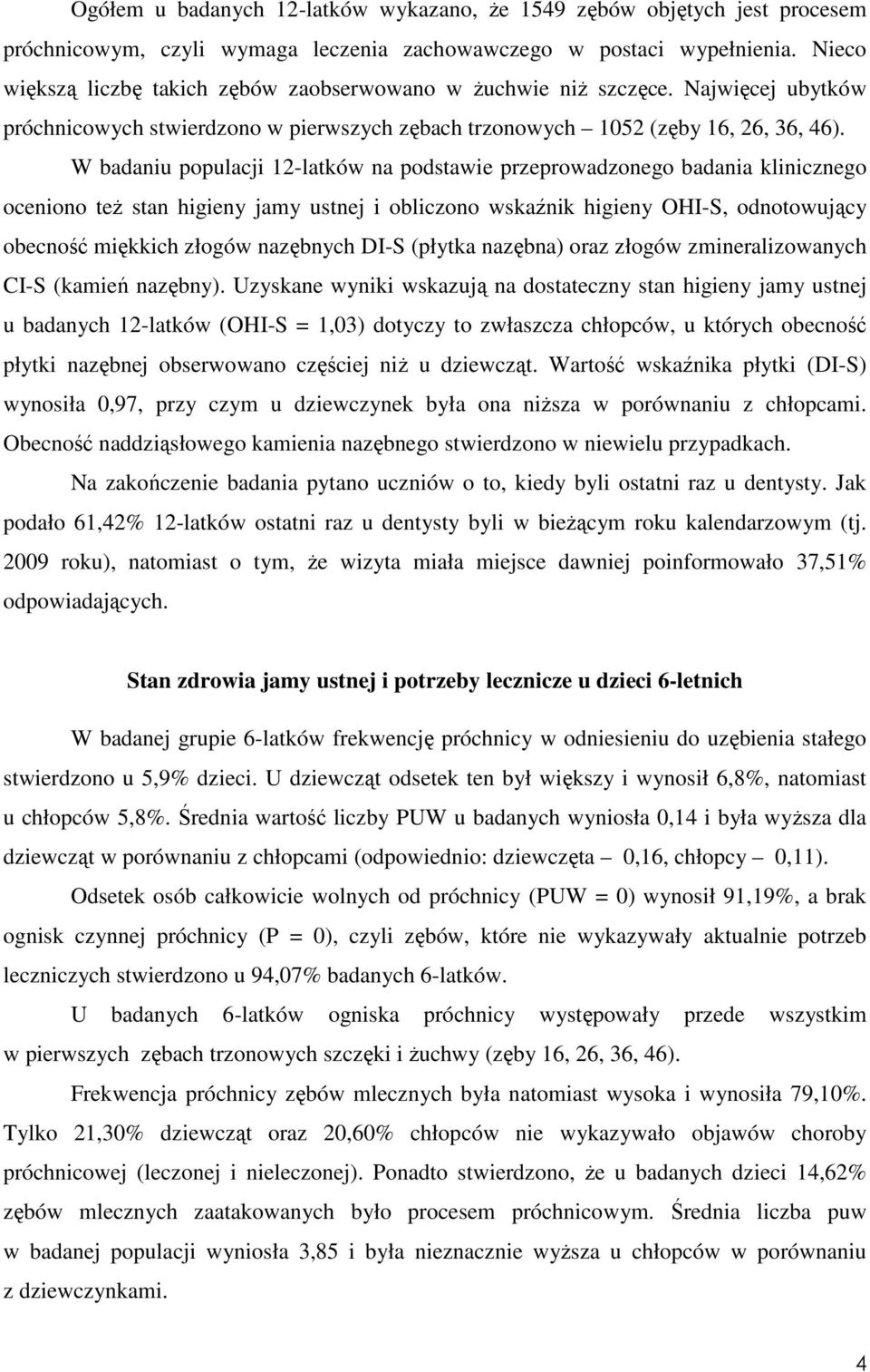 W badaniu populacji 12-latków na podstawie przeprowadzonego badania klinicznego oceniono teŝ stan higieny jamy ustnej i obliczono wskaźnik higieny OHI-S, odnotowujący obecność miękkich złogów