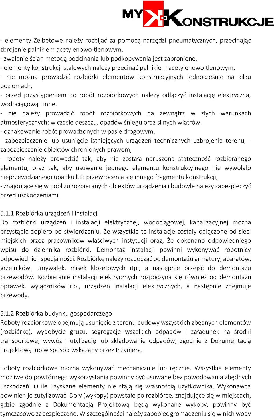 robót rozbiórkowych należy odłączyć instalację elektryczną, wodociągową i inne, - nie należy prowadzić robót rozbiórkowych na zewnątrz w złych warunkach atmosferycznych: w czasie deszczu, opadów