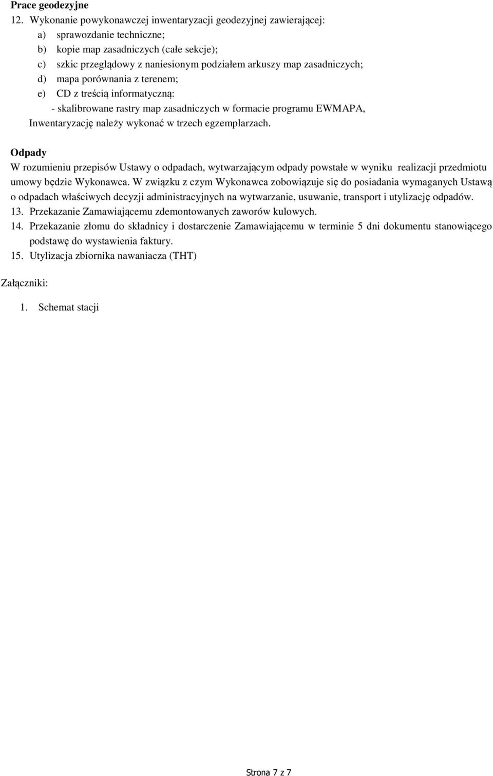 zasadniczych; d) mapa porównania z terenem; e) CD z treścią informatyczną: - skalibrowane rastry map zasadniczych w formacie programu EWMAPA, Inwentaryzację należy wykonać w trzech egzemplarzach.