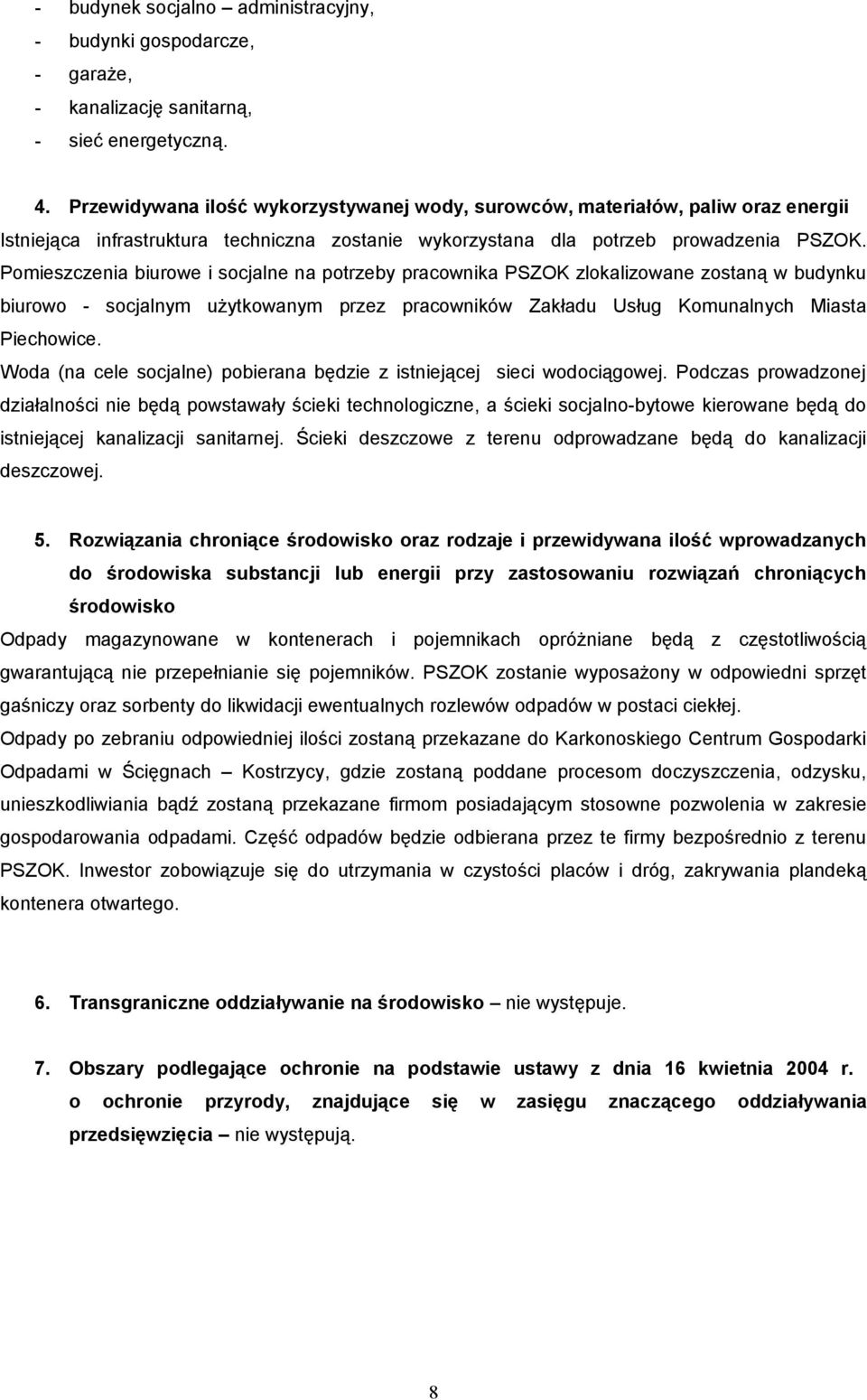 Pomieszczenia biurowe i socjalne na potrzeby pracownika PSZOK zlokalizowane zostaną w budynku biurowo - socjalnym użytkowanym przez pracowników Zakładu Usług Komunalnych Miasta Piechowice.