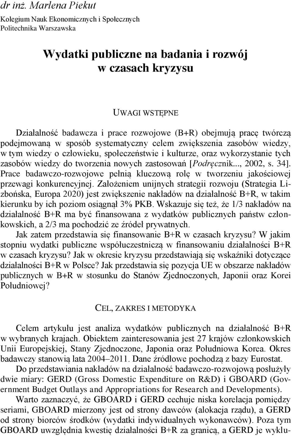 UWAGI WSTĘPNE Działalność badawcza i prace rozwojowe (B+R) obejmują pracę twórczą podejmowaną w sposób systematyczny celem zwiększenia zasobów wiedzy, w tym wiedzy o człowieku, społeczeństwie i