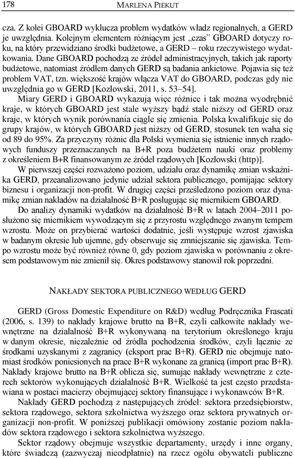 Dane GBOARD pochodzą ze źródeł administracyjnych, takich jak raporty budżetowe, natomiast źródłem danych GERD są badania ankietowe. Pojawia się też problem VAT, tzn.