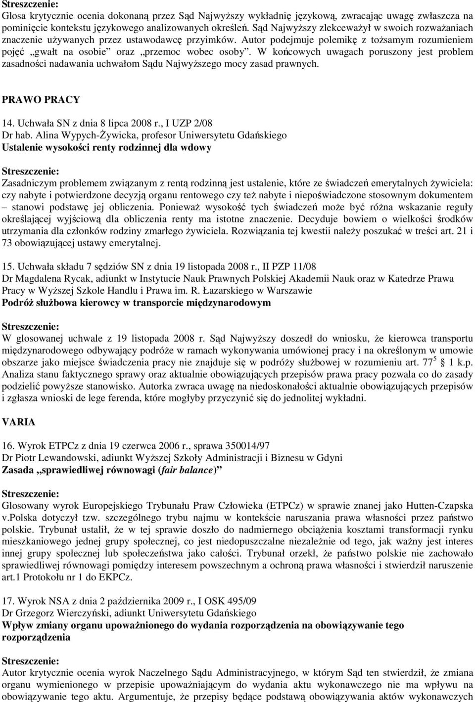 W końcowych uwagach poruszony jest problem zasadności nadawania uchwałom Sądu Najwyższego mocy zasad prawnych. PRAWO PRACY 14. Uchwała SN z dnia 8 lipca 2008 r., I UZP 2/08 Dr hab.