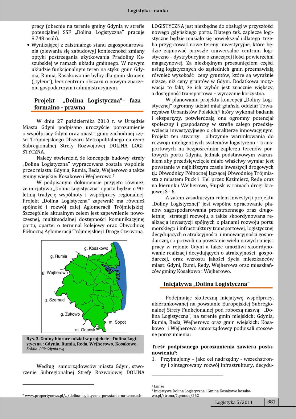 W nowym układzie funkcjonalnym teren na styku gmin Gdynia, Rumia, Kosakowo nie byłby dla gmin skrajem ( tyłem ), lecz centrum obszaru o nowym znaczeniu gospodarczym i administracyjnym.