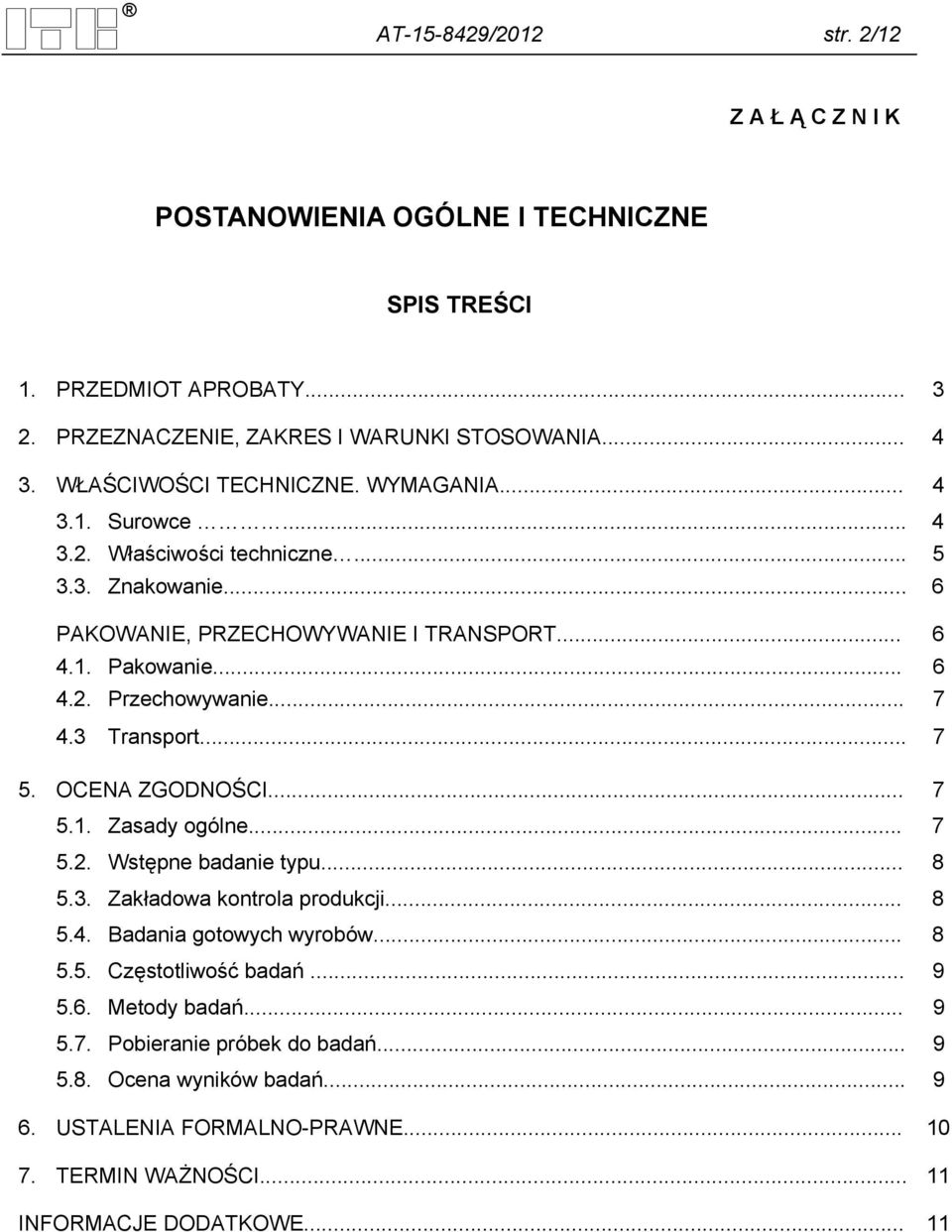 .. 7 4.3 Transport... 7 5. OCENA ZGODNOŚCI... 7 5.1. Zasady ogólne... 7 5.2. Wstępne badanie typu... 8 5.3. Zakładowa kontrola produkcji... 8 5.4. Badania gotowych wyrobów... 8 5.5. Częstotliwość badań.