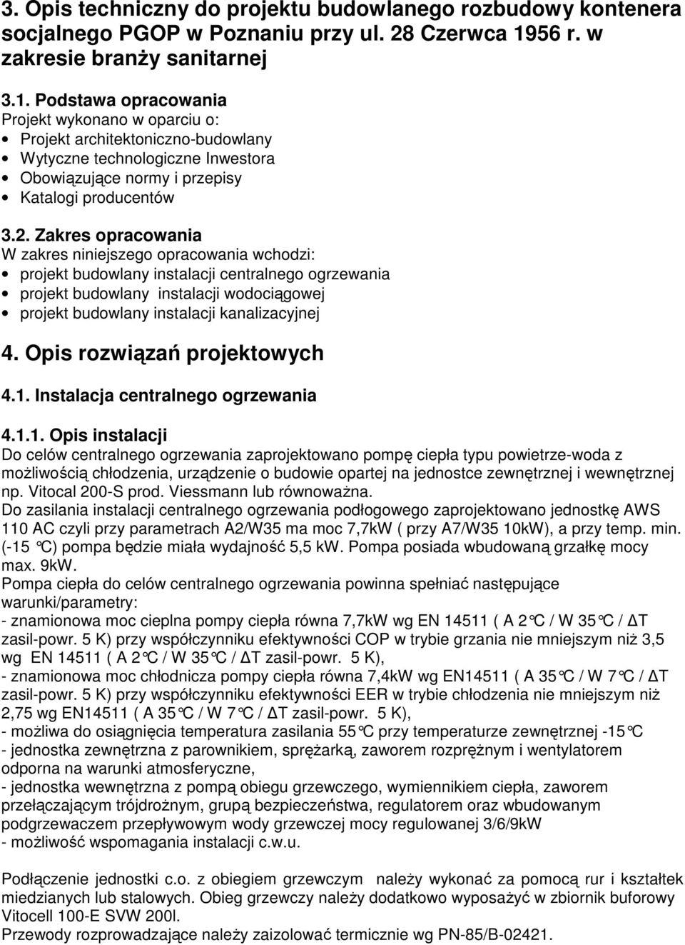 Podstawa opracowania Projekt wykonano w oparciu o: Projekt architektoniczno-budowlany Wytyczne technologiczne Inwestora Obowiązujące normy i przepisy Katalogi producentów 3.2.