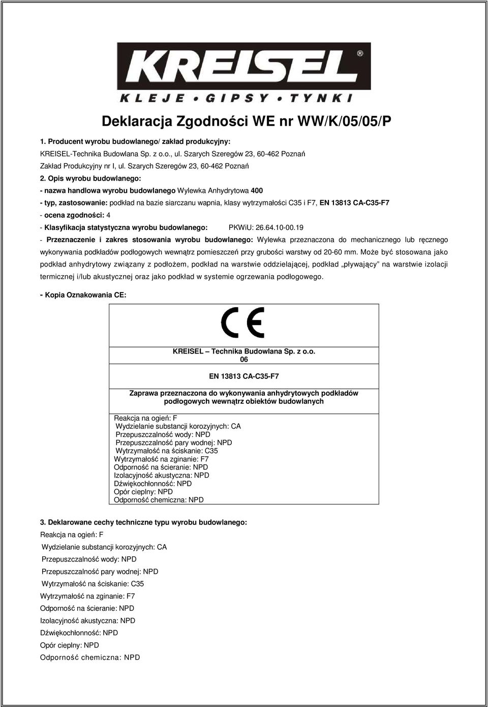 Opis wyrobu budowlanego: - nazwa handlowa wyrobu budowlanego Wylewka Anhydrytowa 400 - typ, zastosowanie: podkład na bazie siarczanu wapnia, klasy wytrzymałości C35 i F7, EN 13813 CA-C35-F7 - ocena