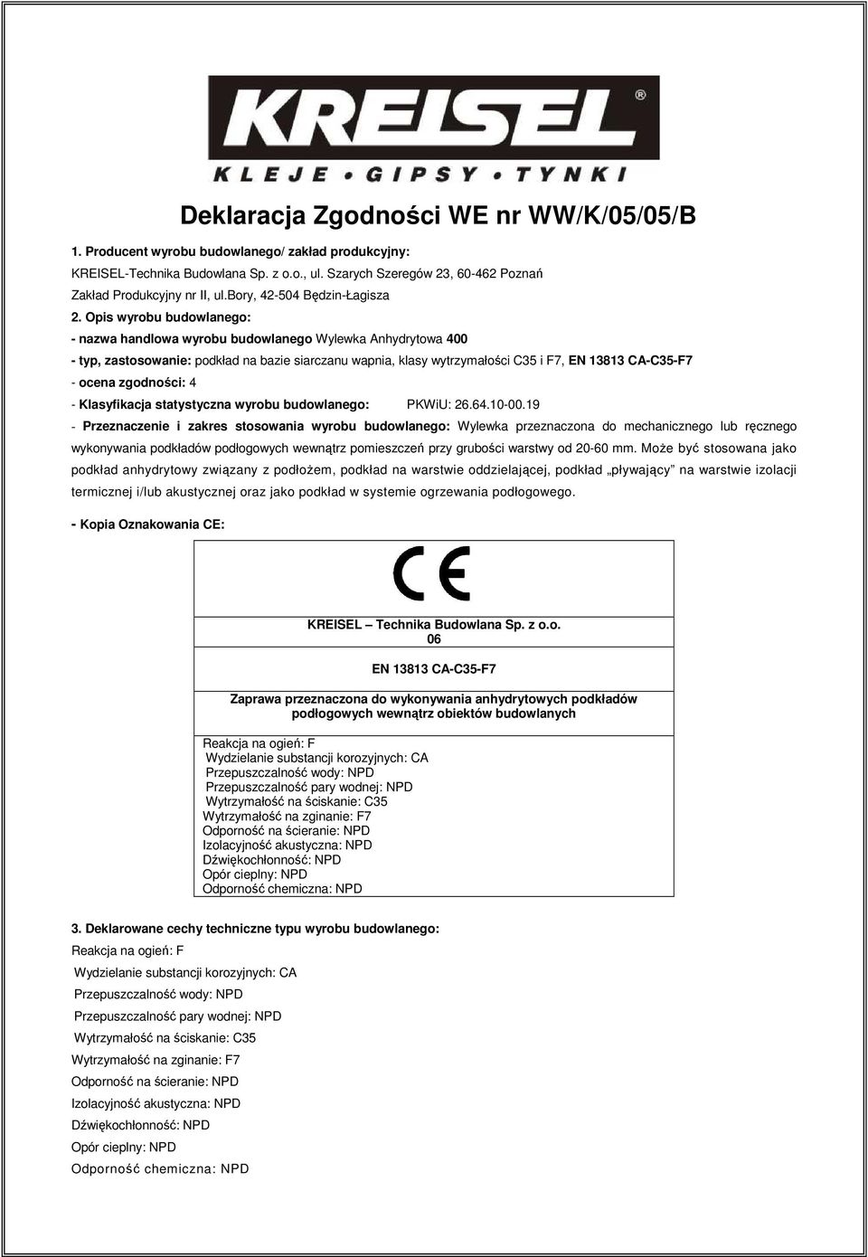 Opis wyrobu budowlanego: - nazwa handlowa wyrobu budowlanego Wylewka Anhydrytowa 400 - typ, zastosowanie: podkład na bazie siarczanu wapnia, klasy wytrzymałości C35 i F7, EN 13813 CA-C35-F7 - ocena