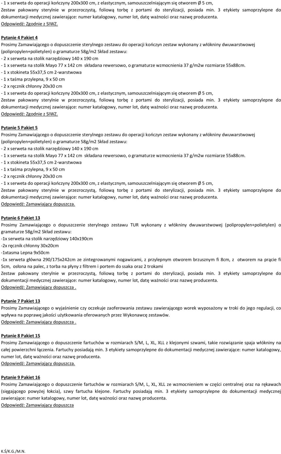 Pytanie 4 Pakiet 4 Prosimy Zamawiającego o dopuszczenie sterylnego zestawu do operacji kończyn zestaw wykonany z włókniny dwuwarstwowej (polipropylen+polietylen) o gramaturze 58g/m2 Skład zestawu: -