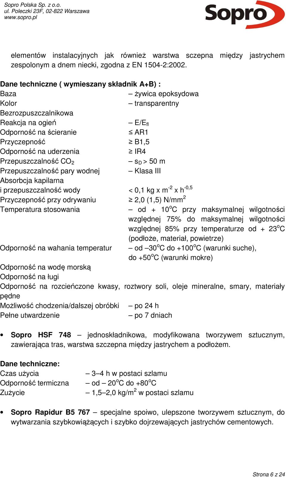 uderzenia IR4 Przepuszczalność CO 2 s D 50 m Przepuszczalność pary wodnej Klasa III Absorbcja kapilarna i przepuszczalność wody 0,1 kg x m -2 x h -0,5 Przyczepność przy odrywaniu 2,0 (1,5) N/mm 2