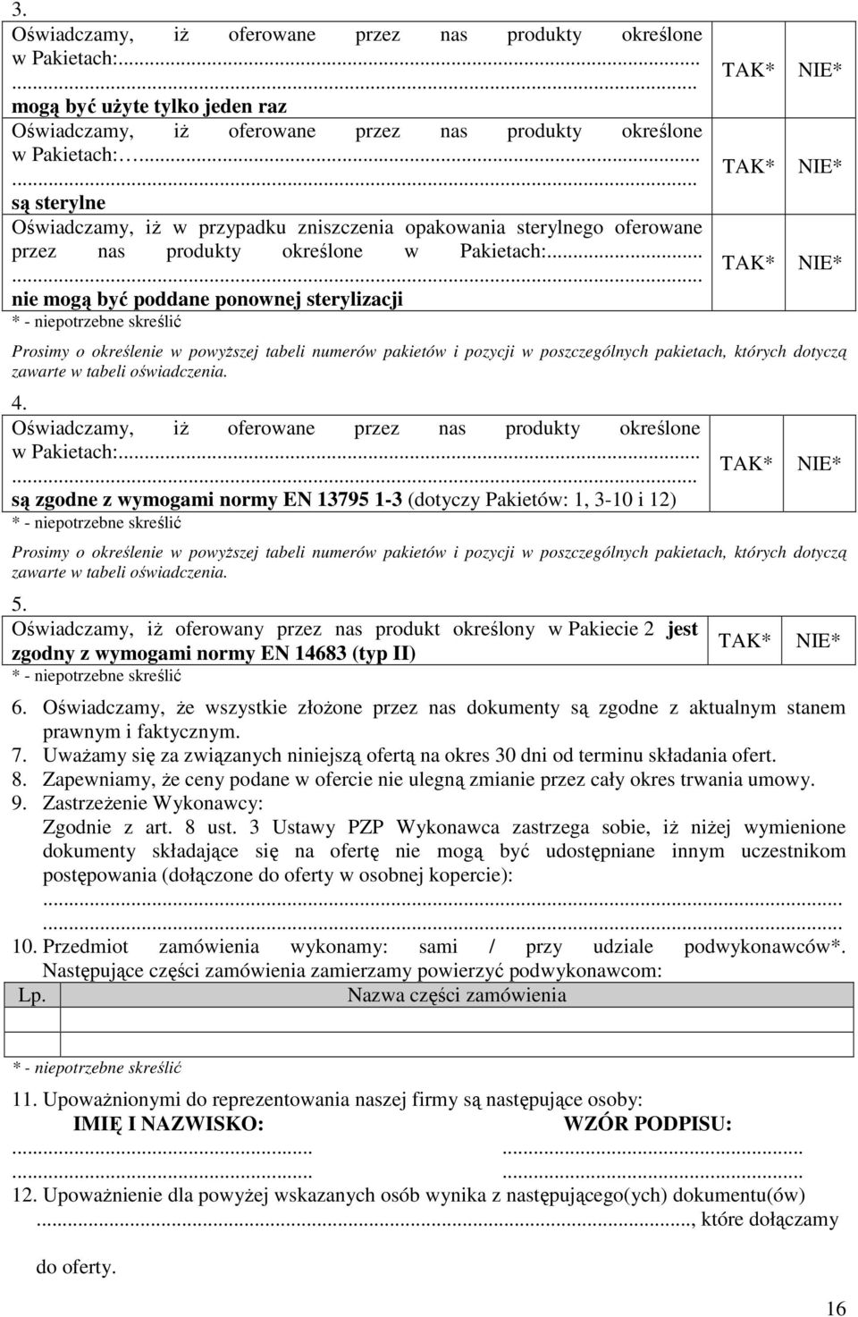 ..... nie mogą być poddane ponownej sterylizacji * - niepotrzebne skreślić TAK* TAK* TAK* NIE* NIE* NIE* Prosimy o określenie w powyŝszej tabeli numerów pakietów i pozycji w poszczególnych pakietach,