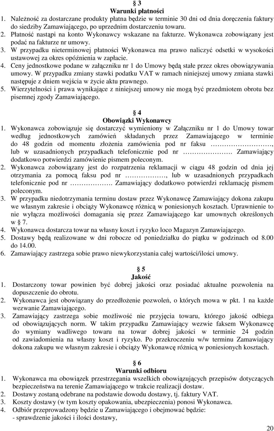 W przypadku nieterminowej płatności Wykonawca ma prawo naliczyć odsetki w wysokości ustawowej za okres opóźnienia w zapłacie. 4.