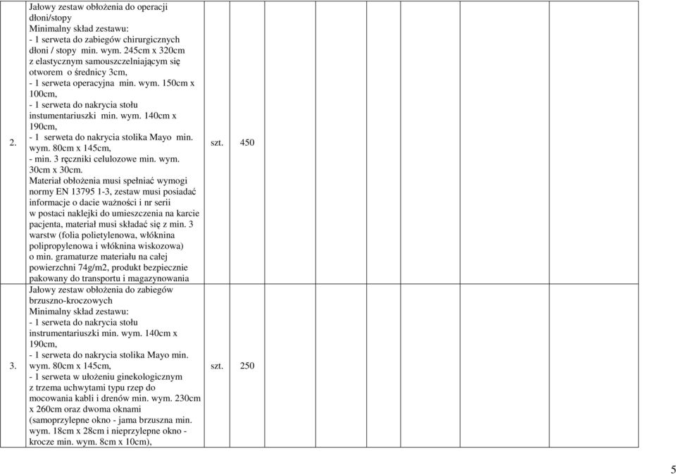 wym. 80cm x 145cm, - min. 3 ręczniki celulozowe min. wym. 30cm x 30cm. pacjenta, materiał musi składać się z min. 3 warstw (folia polietylenowa, włóknina polipropylenowa i włóknina wiskozowa) o min.